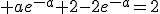 3$ ae^{-a}+2-2e^{-a}=2