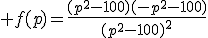 3$ f(p)=\frac{(p^2-100)(-p^2-100)}{(p^2-100)^2}
