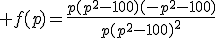 3$ f(p)=\frac{p(p^2-100)(-p^2-100)}{p(p^2-100)^2}