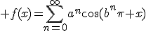 3$ f(x)=\Bigsum_{n=0}^{\infty}a^n\cos(b^n\pi x)