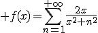 3$ f(x)=\Bigsum_{n=1}^{+\infty}\frac{2x}{x^2+n^2}