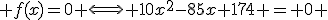 3$ f(x)=0 \Longleftrightarrow 10x^2-85x+174 = 0 