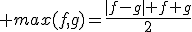 3$ max(f,g)=\frac{|f-g|+f+g}{2}