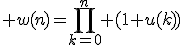 3$ w(n)=\prod_{k=0}^n (1+u(k))