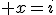 3$ x=i