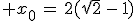 3$ x_0\,=\,2(\sqrt{2}\,-\,1\)