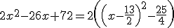 3$2x^2-26x+72=2\left(\left(x-\frac{13}{2}\right)^2-\frac{25}{4}\right)