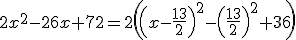 3$2x^2-26x+72=2\left(\left(x-\frac{13}{2}\right)^2-\left(\frac{13}{2}\right)^2+36\right)