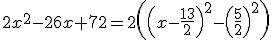 3$2x^2-26x+72=2\left(\left(x-\frac{13}{2}\right)^2-\left(\frac{5}{2}\right)^2\right)