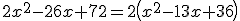 3$2x^2-26x+72=2\left(x^2-13x+36\right)
