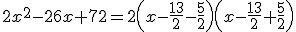 3$2x^2-26x+72=2\left(x-\frac{13}{2}-\frac{5}{2}\right)\left(x-\frac{13}{2}+\frac{5}{2}\right)