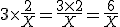 3$3 \times \frac{2}{X} = \frac{3 \times 2}{X} = \frac{6}{X}