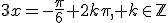 3$3x=-\frac{\pi}{6}+2k\pi, k\in\mathbb{Z}