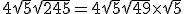 3$4\sqrt{5}+\sqrt{245} = 4\sqrt{5}+\sqrt{49}\times\sqrt{5}