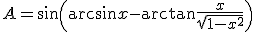 3$A = \sin\left(\arcsin x-\arctan\frac{x}{\sqrt{1-x^2}}\right)