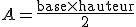 3$A=\rm\fr{base\times{hauteur}}{2}