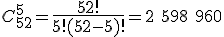 3$C_{52}^5=\frac{3$52!}{3$5! (52 - 5)!}=\textrm{2 598 960}