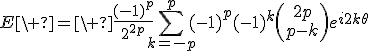 3$E\ =\ \frac{(-1)^p}{2^{2p}}\Bigsum_{k=-p}^{p}~(-1)^p(-1)^k\(\array{2p\\p-k}\)e^{i2k\theta}