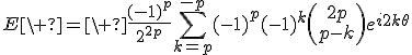 3$E\ =\ \frac{(-1)^p}{2^{2p}}\Bigsum_{k=p}^{-p}~(-1)^p(-1)^k\(\array{2p\\p-k}\)e^{i2k\theta}
