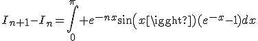 3$I_{n+1}-I_n=\int_0^\pi e^{-nx}sin(x)(e^{-x}-1)dx