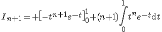 3$I_{n+1}= \left[-t^{n+1}e^{-t}\right]_0^1+(n+1)\Bigint_0^1t^ne^{-t}\mathrm{d}t