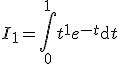 3$I_1=\Bigint_0^1t^1e^{-t}\mathrm{d}t