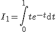 3$I_1=\Bigint_0^1te^{-t}\mathrm{d}t