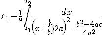 3$I_1=\fr1a\Bigint_{u_1}^{u_2}{4$\fr{dx}{\(x+\fr{b}{2a}\)^2-\fr{b^2-4ac}{4a^2}