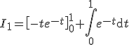 3$I_1=\left[-te^{-t}\right]_0^1+\Bigint_0^1e^{-t}\mathrm{d}t