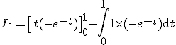 3$I_1=\left[t(-e^{-t})\right]_0^1-\Bigint_0^11\times(-e^{-t})\mathrm{d}t