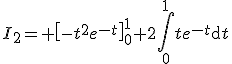 3$I_2= \left[-t^2e^{-t}\right]_0^1+2\Bigint_0^1te^{-t}\mathrm{d}t