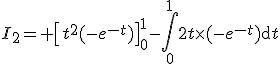 3$I_2= \left[t^2(-e^{-t})\right]_0^1-\Bigint_0^12t\times(-e^{-t})\mathrm{d}t