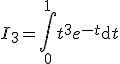 3$I_3=\Bigint_0^1t^3e^{-t}\mathrm{d}t