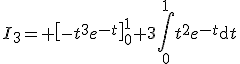 3$I_3= \left[-t^3e^{-t}\right]_0^1+3\Bigint_0^1t^2e^{-t}\mathrm{d}t