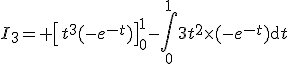 3$I_3= \left[t^3(-e^{-t})\right]_0^1-\Bigint_0^13t^2\times(-e^{-t})\mathrm{d}t
