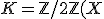 3$K=\mathbb{Z}/2\mathbb{Z}(X)
