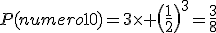 3$P(numero10)=3\times \(\fr{1}{2}\)^3=\fr{3}{8}