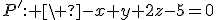 3$P^': \ -x+y+2z-5=0
