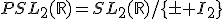 3$PSL_2(\mathbb{R})=SL_2(\mathbb{R})/\{\pm I_2\}