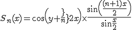 3$S_n(x)=\cos\(y+\fr{n}{2}x\)\times{4$\fr{\sin\(\fr{(n+1)x}{2}\)}{\sin\fr{x}{2}