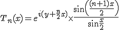 3$T_n(x)=e^{i(y+\fr{n}{2}x)}\times{4$\fr{\sin\(\fr{(n+1)x}{2}\)}{\sin\fr{x}{2}