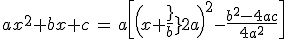 3$ax^2+bx+c\,=\,a\[\(x+\fr{b}{2a}\)^2-\fr{b^2-4ac}{4a^2}\]
