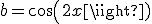 3$b = cos(2x)
