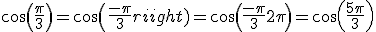3$cos(\frac{\pi}{3}) = cos(\frac {-\pi}{3}) = cos(\frac{-\pi}{3}+2\pi)= cos(\frac{5\pi}{3})