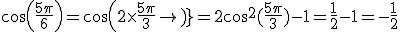 3$cos(\frac{5\pi}{6}) = cos(2\times\frac{5\pi}{3}) = 2cos^2(\frac{5\pi}{3})-1 = \frac{1}{2}-1 = -\frac{1}{2}