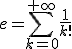 3$e=\Bigsum_{k=0}^{+\infty}\fr1{k!}