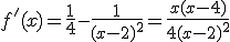 3$f'(x)=\frac{1}{4}-\frac{1}{(x-2)^2}=\frac{x(x-4)}{4(x-2)^2}