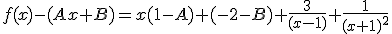 3$f(x)-(Ax+B)=x(1-A)+(-2-B)+\fr{3}{(x-1)}+\fr{1}{(x+1)^2}