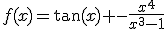 3$f(x)=\tan(x) -\frac{x^4}{x^3-1}