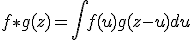 3$f\ast g (z) = \int f(u)g(z-u) du